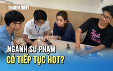 Xét tuyển đại học 2025: Ngành sư phạm có tiếp tục 'hot'?
