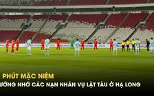 U.23 Việt Nam và U.23 Campuchia dành 1 phút mặc niệm cho nạn nhân vụ lật tàu ở Hạ Long