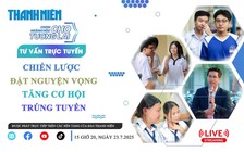 TƯ VẤN TRỰC TUYẾN: Chiến lược đặt nguyện vọng tăng cơ hội trúng tuyển - Phần 2