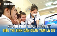 Không phải 'bách phân vị', thí sinh cần quan tâm điều gì thời điểm này?