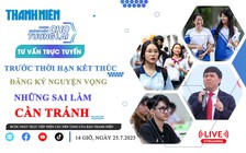 TƯ VẤN TRỰC TUYẾN: Trước thời hạn kết thúc đăng ký nguyện vọng, những sai lầm cần tránh - Phần 1