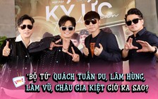 'Bộ tứ' Quách Tuấn Du, Lâm Hùng, Lâm Vũ, Châu Gia Kiệt giờ ra sao?
