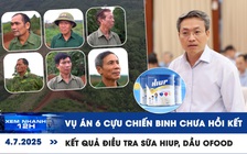 Xem nhanh 12h: Hoãn phiên tòa vụ án 6 cựu chiến binh | Kết quả điều tra sữa giả HIUP, dầu ăn Ofood