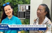 Xem nhanh 20h ngày 5.7: MC Minh Trang phản hồi về ồn ào ở làng Háo Hức | Hạnh 'sự' vừa bị bắt là ai?