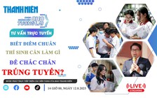 Biết điểm chuẩn, thí sinh cần làm gì để chắc chắn trúng tuyển?