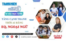 TƯ VẤN TRỰC TUYẾN: Tăng cạnh tranh thời AI bằng EQ, ngoại ngữ
