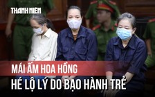Vụ Mái ấm Hoa Hồng: hé lộ lý do các bảo mẫu bạo hành trẻ
