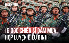 Khoảnh khắc ấn tượng dưới mưa: 16.000 chiến sĩ hào hùng hợp luyện diễu binh
