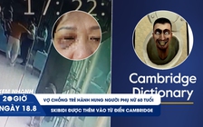 Xem nhanh 20h ngày 18.8: Vợ chồng trẻ hành hung người phụ nữ 60 tuổi | Skibidi được thêm vào từ điển Cambridge