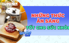 Đừng bỏ qua những thức ăn tốt cho sức khỏe này trong bữa sáng