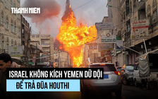 Israel không kích dữ dội Yemen để trả đũa tên lửa Houthi