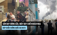 Sân bay đóng cửa do Ukraine tấn công, máy bay đến Nga đáp khẩn xuống Estonia