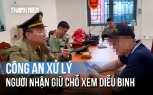 Nhận giữ chỗ xem A80 với giá 20.000 đồng, một người bị công an xử lý