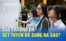 Nguyện vọng ảo tăng cao, các trường ĐH xét tuyển bổ sung ra sao?