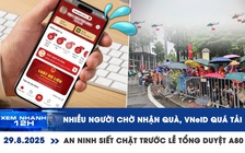 Xem nhanh 12h: Nhiều người chờ nhận quà, VNeID quá tải | An ninh siết chặt trước lễ tổng duyệt A80