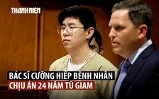 Bác sĩ cưỡng hiếp nhiều bệnh nhân lãnh án tù nặng