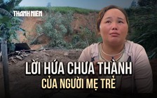 3 đứa trẻ ra đi trong cơn lũ và lời hứa dở dang của người mẹ