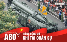 Nhìn lại tổng duyệt A80: Nghe tiếng động cơ khí tài quân sự hòa nhịp hò reo