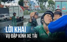 Nam thanh niên mặc đồ xe ôm công nghệ đập kính xe tải khai gì?