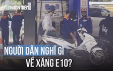 Người dân lo lắng xe nóng máy, giảm tuổi thọ khi dùng xăng E10