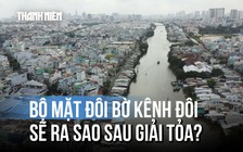 Kênh Đôi: Tạm biệt những xóm nhà lụp xụp, chờ ngày 'hồi sinh'