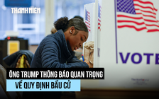 Tổng thống Trump công bố thay đổi lớn trong bầu cử ở Mỹ