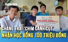 Chàng trai ‘chim cánh cụt’ mất tứ chi được trao học bổng 100 triệu đồng