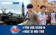 Toàn cảnh 17h: Cận cảnh tên lửa Scud-B Việt Nam sở hữu | Bác sĩ nội trú ‘gây sốt’, hiệu trưởng nói gì?
