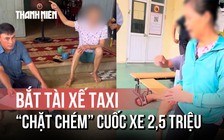 Khóc nức nở vì bị tài xế taxi 'chặt chém' 2,5 triệu đồng cho quãng đường 70 km