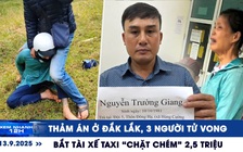 Xem nhanh 12h: Thảm án ở Đắk Lắk, 3 người tử vong | Bắt khẩn cấp tài xế taxi 'chặt chém' 2,5 triệu đồng