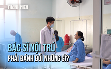 Bác sĩ nội trú: Phải đánh đổi những gì để được vinh quang?