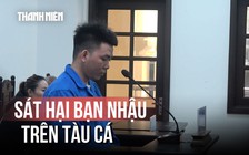 Án mạng trên tàu cá vì lời thách thức, bạn nhậu can ngăn cũng bị đâm