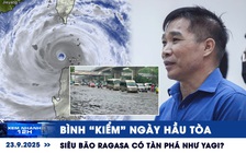 Xem nhanh 12h: Diện mạo Bình 'Kiểm' ngày hầu tòa | Siêu bão Ragasa có thực sự tàn phá như Yagi?