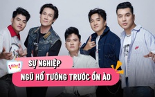 Trước khi vướng ồn ào, sự nghiệp của các thành viên Ngũ Hổ Tướng ra sao?