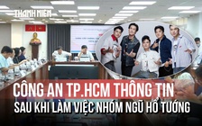 Công an TP.HCM thông tin gì sau khi làm việc nhóm 'Ngũ hổ tướng'?