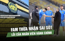 FAM thừa nhận sai sót trong quá trình nhập tịch Malaysia cầu thủ: Lỗi kỹ thuật?
