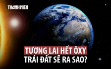 Khi nào trái đất sẽ cạn kiệt ô xy?