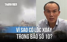 Chuyên gia lý giải hiện tượng lốc xoáy trong bão số 10