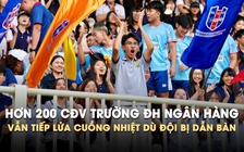 Đội bị dẫn bàn, hơn 200 CĐV Trường ĐH Ngân hàng TP.HCM vẫn tiếp lửa cuồng nhiệt