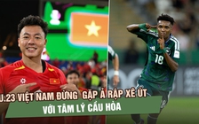 U.23 Việt Nam đừng bước vào trận gặp Ả Rập Xê Út với tâm lý cầu hòa