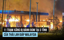 11 trạm xăng bị đánh bom tại vùng biên giới Thái Lan giáp Malaysia