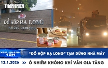 Xem nhanh 12h: 'Đồ hộp Hạ Long' tạm dừng hoạt động nhà máy | Ô nhiễm không khí vẫn gia tăng