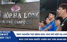 Xem nhanh 20h ngày 13.1: Truy nguồn thịt bệnh đưa vào Đồ hộp Hạ Long | Báo chí Hàn Quốc khen HLV Kim