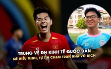 Trung vệ ĐH Kinh tế quốc dân mê Hiểu Minh U.23 Việt Nam, tự tin chạm trán nhà vô địch