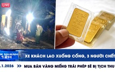 Xem nhanh 12h: Thảm khốc xe khách lao xuống cống | Mua bán vàng miếng trái phép sẽ bị tịch thu