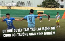 Nhà vô địch mùa 1 ĐH Huế quyết tâm trở lại mạnh mẽ, chọn đội trưởng giàu kinh nghiệm