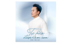 Đinh Tiến Đạt ra mắt ca khúc 'Tự hào được làm con'