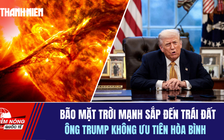 Tiêu điểm quốc tế 21.1: Bão mặt trời mạnh sắp đến trái đất | Ông Trump không ưu tiên hòa bình