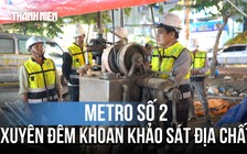 Xuyên đêm khoan bổ sung 500 mũi địa chất để đặt máy TBM metro số 2