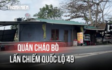 TP.Huế: Cận cảnh quán cháo bò 'cố thủ trên đường gom QL49